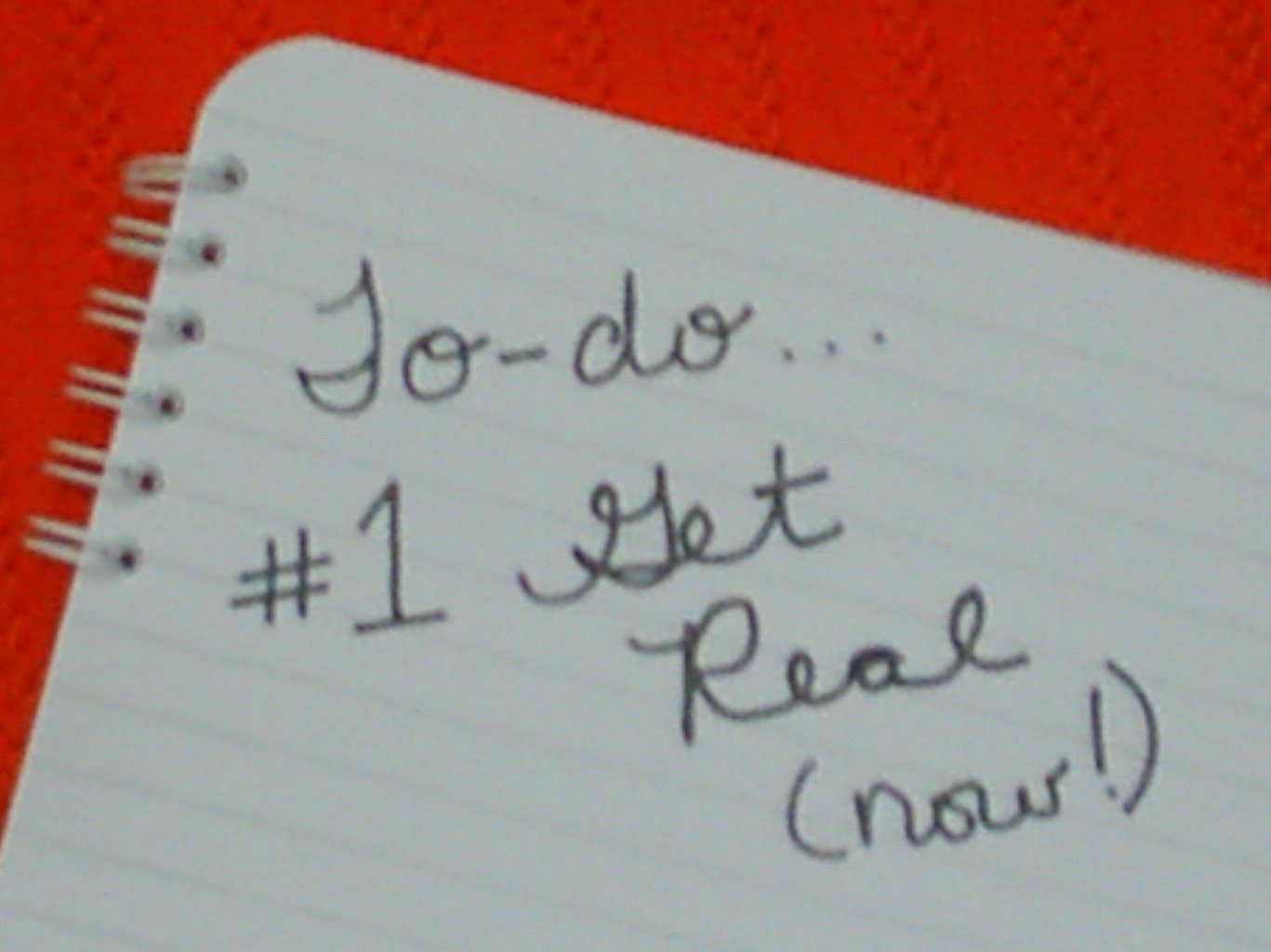 #1 on your to-do list...Get Real!